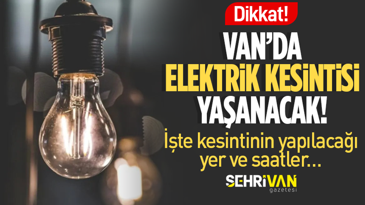 Van’da 2 gün elektrik kesintisi yaşanacak: İşte kesintinin yapılacağı yer ve saatler…