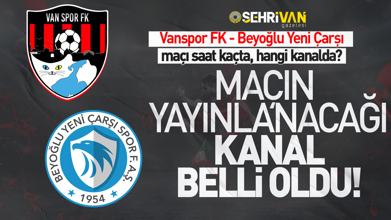 Vanspor-Beyoğlu Yeniçarşı spor maçı saat kaçta hangi kanalda?