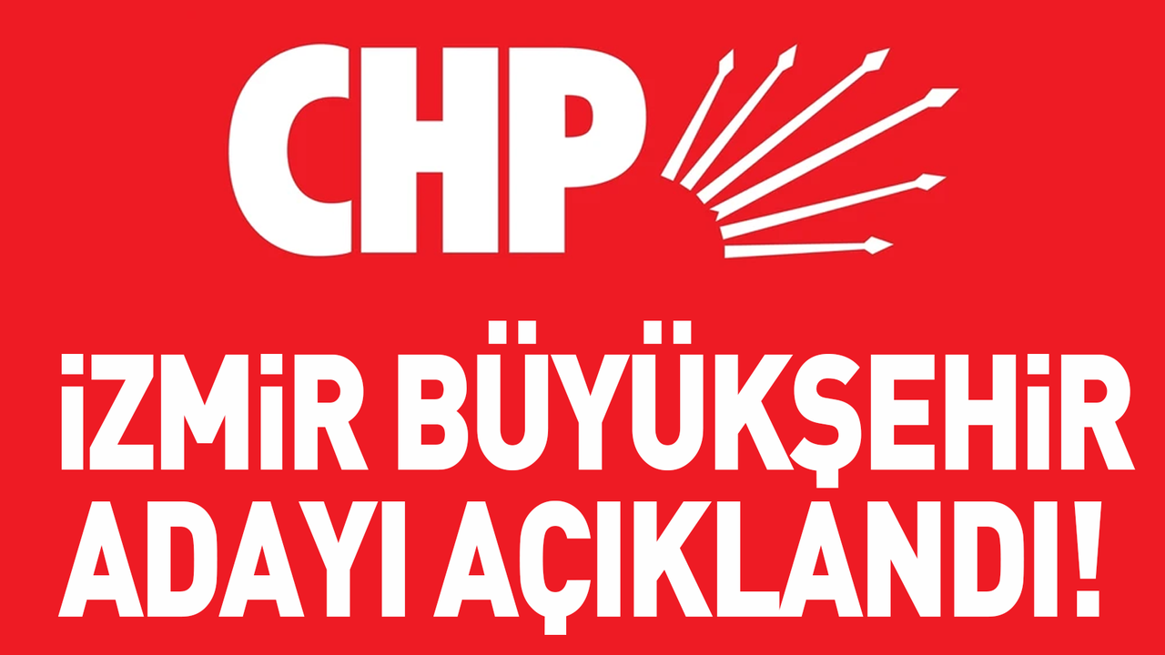 CHP'nin İzmir büyükşehir belediye başkan adayı belli oldu!
