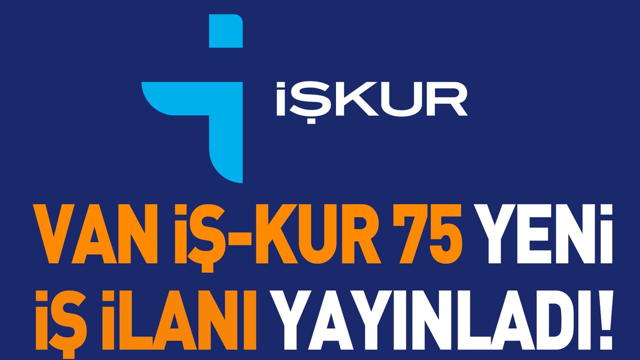 Van İŞ-KUR 75 yeni iş ilanı yayınladı!