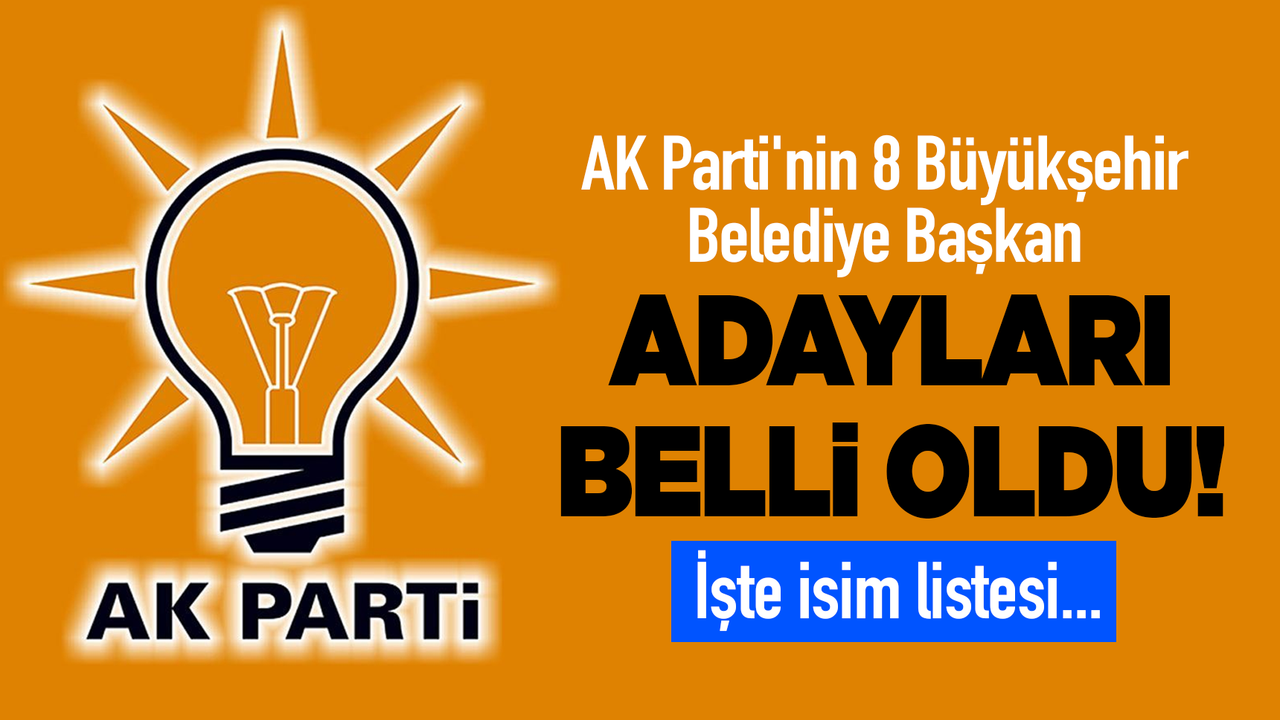 AK Parti'nin 8 büyükşehir belediye başkan adayları belli oldu!