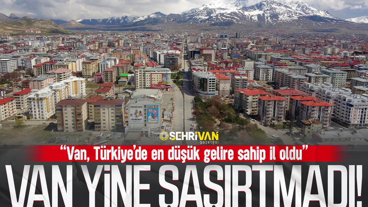 Van, Türkiye’de en düşük gelire sahip il oldu! İşte Van’ın yıllık geliri