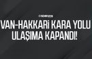 Van-Hakkari kara yolu ulaşıma kapandı!