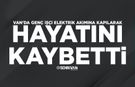 Van'da genç işçi elektrik akımına kapılarak hayatını kaybetti
