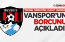 Teknik direktör Yıldırım, Vanspor’un borcunu açıkladı!
