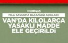 Milli Savunma Bakanlığı açıkladı: Van’da kilolarca yasaklı madde ele geçirildi