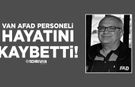 Van AFAD personeli hayatını kaybetti!