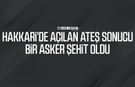 Hakkari’de açılan ateş sonucu bir asker şehit oldu