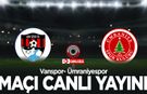 Vanspor-Ümraniyespor maçını canlı izle!