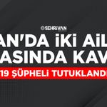 Van'da iki aile arasında kavga: 19 şüpheli tutuklandı