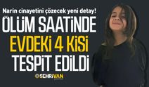 Narin cinayetini çözecek detay! Ölüm saatinde evdeki 4 kişi tespit edildi