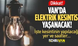 Van’ın birçok ilçesinde elektrik kesintisi olacak: İşte kesinti saatleri