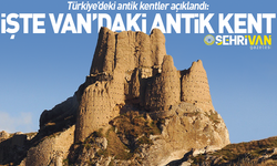 Türkiye’deki antik kentler açıklandı: İşte Van’daki antik kent