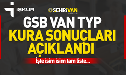 Van TYP ve İUP kura sonuçları belli oldu! İşte Van GSB TYP asil ve yedek isim listesi…