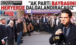 AK Parti İpekyolu İlçe Başkanı Kuşan: AK Parti bayrağını her yerde dalgalandıracağız