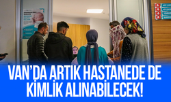 Van’da artık hastanede de kimlik alınabilecek!