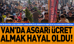 Van'da asgari ücret almak hayal oldu!