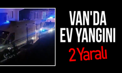 Van'da ev yangını; 2 kişi yaralandı...