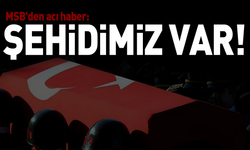 MSB'den acı haber: Şehidimiz var!