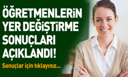 Öğretmenlerin yer değiştirme sonuçları açıklandı