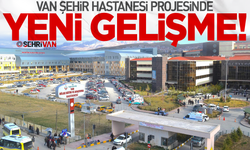 Van'a yapılacak Şehir Hastanesi Projesi'nde yeni gelişme!