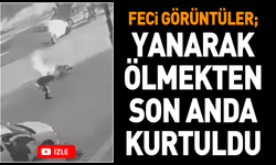 Feci görüntüler; Yanarak ölmekten son anda kurtuldu