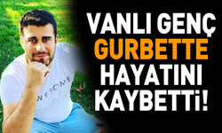 Vanlı genç gurbette hayatını kaybetti!