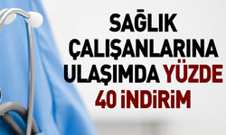 Sağlık çalışanlarına ulaşımda yüzde 40 indirim