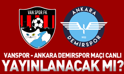Vanspor-Ankara Demirspor maçı canlı yayınlanacak mı?