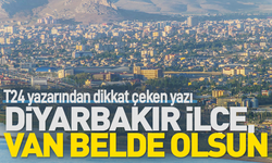 T24 yazarından dikkat çeken yazı: Diyarbakır ilçe, Van belde olsun!