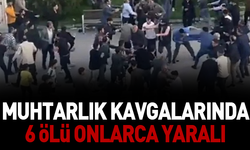 Muhtarlık kavgalarında, 6 ölü onlarca yaralı