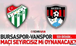 Bursaspor-Vanspor maçı seyircisiz mi oynanacak? İşte detaylar…