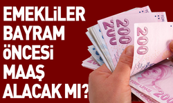 Emekliler bayram öncesi maaş alacak mı?