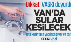 Van’da 6 mahallede 9 saat su kesinti yaşanacak! İşte kesinti saatleri