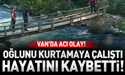 Van'da acı olay! Oğlunu kurtarırken hayatını kaybetti!