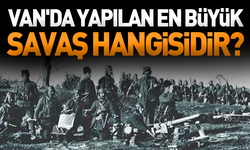 Van'da yapılan en büyük savaş hangisidir?