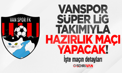 Vanspor Süper Lig takımıyla hazırlık maçı yapacak! İşte maçın detayları