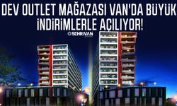 Dev outlet mağazası Van'da büyük indirimlerle açılıyor!