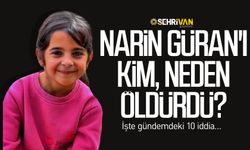 Narin Güran'ı kim, neden öldürdü? İşte gündemdeki 10 iddia…