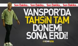 Son dakika! Vanspor’da Tahsin Tam dönemi sona erdi