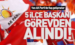 Flaş! Van AK Parti'de 5 başkan görevden alındı!