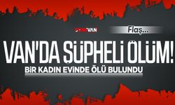 Van'da şüpheli ölüm: Bir kadın evinde ölü bulundu