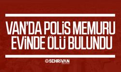 Van’da polis memuru evinde ölü bulundu