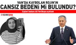 Van’da kaybolan Rojin’in cansız bedeni mi bulundu? İçişleri bakanı Ali Yerlikaya açıkladı