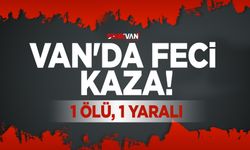 Van'da feci kaza: 1 ölü, 1 yaralı