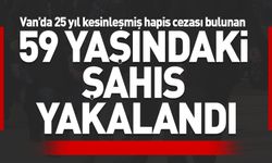 Van’da 25 yıl kesinleşmiş hapis cezası bulunan 59 yaşındaki şahıs yakalandı