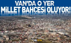 Van’da o yer millet bahçesi oluyor!