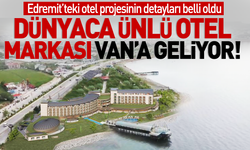 Dünyaca ünlü otel zinciri Van'a geliyor!