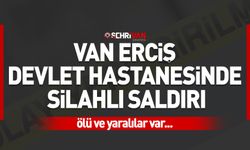 Van Erciş Devlet Hastanesinde silahlı saldırı: ölü ve yaralılar var