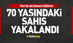 Van’da akrabasını öldüren 70 yaşındaki şahıs yakalandı